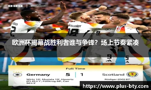 欧洲杯揭幕战胜利者谁与争锋？场上节奏紧凑