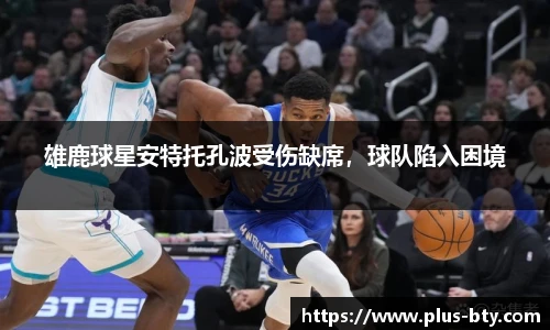 雄鹿球星安特托孔波受伤缺席,球队陷入困境