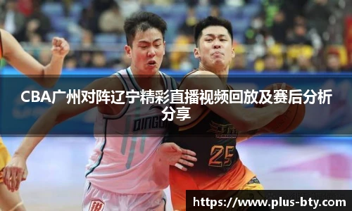 CBA广州对阵辽宁精彩直播视频回放及赛后分析分享