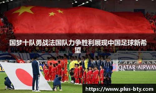 国梦十队勇战法国队力争胜利展现中国足球新希望